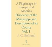 A Pilgrimage in Europe and America: Discovery of the Mississippi and Description of its Course