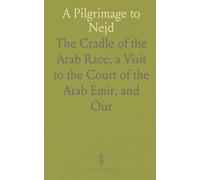 A Pilgrimage to Nejd: The Cradle of the Arab Race, a Visit to the Court of the Arab Emir, and "Our Persian Campaign"
