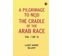 A Pilgrimage to Nejd the Cradle of the Arab Race. Vol. 1 [of 2]
