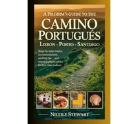 A PILGRIM'S GUIDE TO THE CAMINO PORTUGUÉS LISBON - PORTO - SANTIAGO: Stage-by-Stage Routes, Accommodation, Packing Tips, and Essential Pilgrim Advice for First-Time Walkers