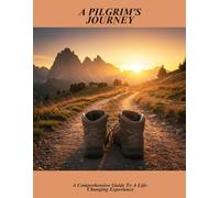 A Pilgrim'S Journey: A Comprehensive Guide To A Life-Changing Experience