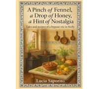 A Pinch of Fennel, a Drop of Honey, a Hint of Nostalgia: Tales and recipes of a bygone era in Sicily