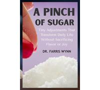 A Pinch of Sugar: Tiny Adjustments That Transform Daily Life without Sacrificing Flavor or Joy