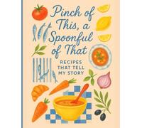 A Pinch of This, A Spoonful of That: A Personal Recipe with Homemade Comfort Food and Family Favorites: A heartwarming cookbook with personal stories, ... - for everyday meals and special occasions.
