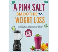 A Pink Salt Smoothie To Weight Loss: Quick and Easy Low-Calories Smoothie Recipes With Himalayan Salt For Healthy Weight Management, Busy Weeknight Meals and Everyday Wellness