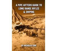 A Pipe Hitters Guide to Long Range Rifles & Sniping: 5 (Pipe Hitters Guides)