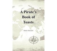 A Pirate's Book of Toasts: Drinking toasts from the 1600's to today. (The Hunt for Robert Culliford)