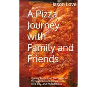 A Pizza Journey with Family and Friends: Visiting More than 200 Pizzerias Throughout New Jersey, New York City, and Philadelphia