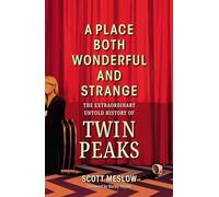 A Place Both Wonderful and Strange: The Extraordinary Untold History of Twin Peaks