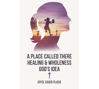 A Place Called There: Healing & Wholeness God’s Idea