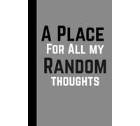 A Place for All My Random Thoughts: A Journal for Writing Thoughts Feelings and Ideas