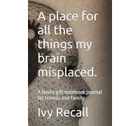 A place for all the things my brain misplaced.: A funny gift notebook journal for friends and family