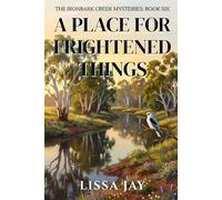 A Place for Frightened Things: An Australian Cosy Mystery: The Final Ironbark Creek Mystery (The Ironbark Creek Mysteries)