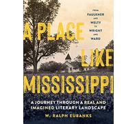 A Place Like Mississippi: A Journey Through a Real and Imagined Literary Landscape