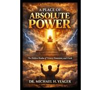 A PLACE OF ABSOLUTE POWER: The Hidden Realm of Victory, Dominion, and Faith