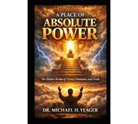 A PLACE OF ABSOLUTE POWER: The Hidden Realm of Victory, Dominion, and Faith