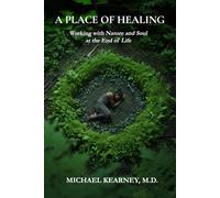 A Place of Healing: Working with Nature and Soul at the End of Life