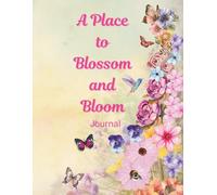A Place to Blossom and Bloom Journal: A sanctuary for your thoughts, reflections, and intentions. With this prompt free design, you have complete freedom of thought and creativity.