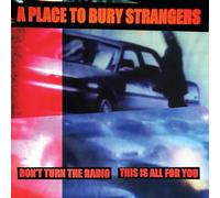 A Place To Bury Strangers - Don't Turn The Radio/This Is All For You [Vinilo]