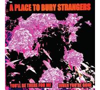 A Place To Bury Strangers - You'll Be There For Me/When You're Gone [Vinilo]