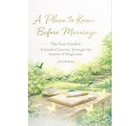 A Place to Know Before Marriage: The East Garden A Guided Journey Through the Season of Singleness