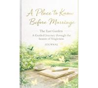 A Place to Know Before Marriage: The East Garden A Guided Journey Through the Season of Singleness