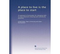 A place to live is the place to start: A statement of principles for changing HUD to meet America's housing and community priorities