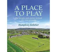 A Place to Play: The People and Stories Behind 101 GAA Grounds