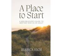 A Place to Start: A New Believer's Guide to Meeting God As An Adult