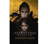 A Plague Tale: Requiem Complete Guide: The Complete Guide & Walkthrough with Tips & Tricks to Become a Pro Player