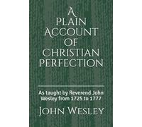 A Plain Account of Christian Perfection: As taught by Reverend John Wesley from the year 1725 to 1777 (1st. Page Classics)