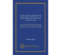 A plain and literal translation of the Arabian nights' entertainments, now entituled The book of the thousand nights and a night (v.09): with ... terminal essay upon the history of The nights