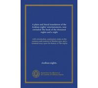 A plain and literal translation of the Arabian nights' entertainments, now entituled The book of the thousand nights and a night (v.10): with ... terminal essay upon the history of The nights