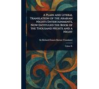 A Plain and Literal Translation of the Arabian Nights Entertainments, Now Entituled the Book of the Thousand Nights and a Night