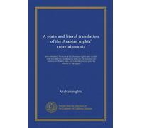 A plain and literal translation of the Arabian nights' entertainments (v.04): now entituled, The book of the thousand nights and a night : with ... terminal essay upon the history of The nights