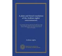 A plain and literal translation of the Arabian nights' entertainments (v.07): now entituled, The book of the thousand nights and a night : with ... terminal essay upon the history of The nights