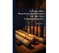 A Plain and Practical Exposition of the Ten Commandments