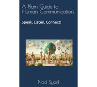 A Plain Guide to Human Communication: Speak, Listen, Connect!