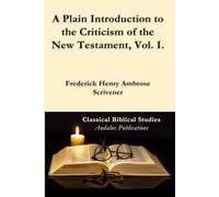 A Plain Introduction to the Criticism of the New Testament, Vol. I.