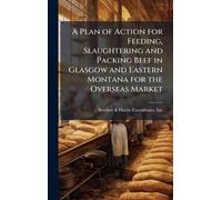 A Plan of Action for Feeding, Slaughtering and Packing Beef in Glasgow and Eastern Montana for the Overseas Market