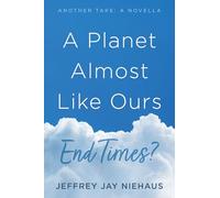 A Planet Almost Like Ours-End Times?: Another Take: A Novella