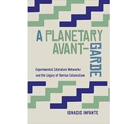 A Planetary Avant-Garde: Experimental Literature Networks and the Legacy of Iberian Colonialism: 81 (Toronto Iberic)