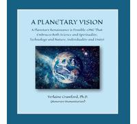 A Planetary Vision: A Planetary Renaissance is Possible-ONE That Embraces Both Science and Spirituality, Technology and Nature, Individuality and Unity!