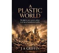 A Plastic World: The fight to save western culture in an age of manufactured reality