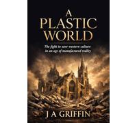 A Plastic World: The fight to save western culture in an age of manufactured reality