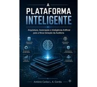 A Plataforma Inteligente: Arquitetura, Automação e Inteligência Artificial para a Nova Geração da Auditoria