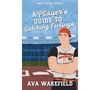 A Player's Guide to Catching Feelings: A Sweet Enemies to Lovers RomCom (Sweet Sports Kisses)