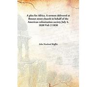 A plea for Africa. A sermon delivered at Bennet street church in behalf of the American colonization society July 4, 1830 Vol: 2 1830 [Hardcover]