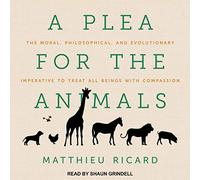 A Plea for the Animals: The Moral, Philosophical, and Evolutionary Imperative to Treat All Beings with Compassion