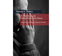 A Plenitude da Intimidade com Deus: Uma vida contínua na presença de Deus